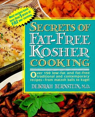 Secrets of Fat-Free Kosher Cooking Deborah Bernstein, MDSecrets of Fat-Free Kosher Cooking begins with a brief introduction to the laws of kosher cooking, and then guides you through some nutrition basics. It then shows how the use of low-fat ingredients