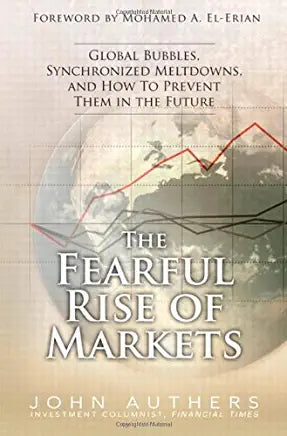 The Fearful Rise of Markets The Fearful Rise of Markets: Global Bubbles, Synchronized Meltdowns, and How to Prevent Them in the FutureJohn Authers"This enjoyable, fast-moving book is concise, relevant, and perceptive. My bottom line is a simple one: This