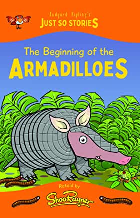 The Beginning of the Armadilloes (Just So Stories) Shoo Rayner Perfect for newly confident readers.Classic Stories retold in a fresh, easy, modern styleCreated by the writer of The Jungle Book How did the Armadillo get look that way? On the banks of the t