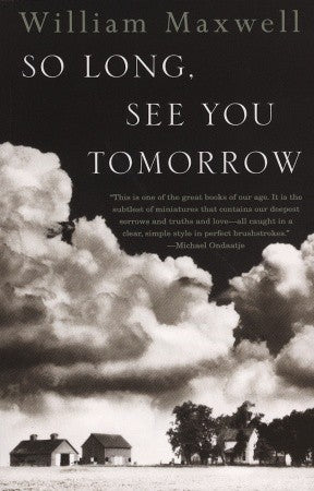 So Long, See You Tomorrow William MaxwellOn an Illinois farm in the 1920s, a man is murdered, and in the same moment the tenous friendship between two lonely boys comes to an end. In telling their interconnected stories, American Book Award winner William