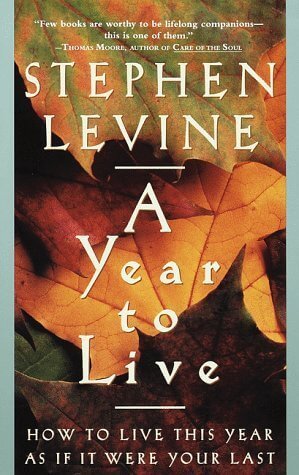 A Year to Live: How to Live This Year as If It Were Your Last Stephen LevineIn his new book, Stephen Levine, author of the perennial best-seller Who Dies?, teaches us how to live each moment, each hour, each day mindfully--as if it were all that was left.
