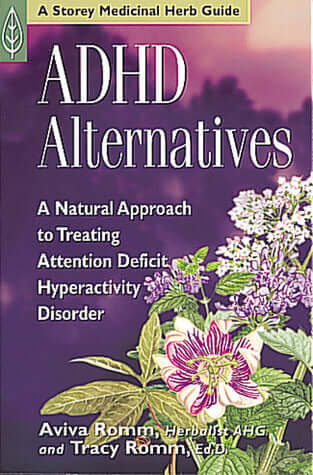 ADHD Alternatives: A Natural Approach to Treating Attention Deficit Hyperactivit ADHD Alternatives: A Natural Approach to Treating Attention Deficit Hyperactivity Disorder(Storey Medicinal Herb Guides)Aviva Romm, CPM, AHGTracy Romm, EdDAttention-deficit h