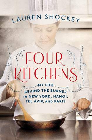 Four Kitchens: My Life Behind the Burner in New York, Hanoi, Tel Aviv, and Paris Lauren Shockey From ribald kitchen humor to fiery-tempered workers to tasks ranging from the mundane (mincing cases of shallots) to the extraordinary (cooking seafood on the