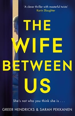 The Wife Between Us Greer Hendricks and Sarah PekkanenWhen you read this book, you will make many assumptions. It's about a jealous wife, obsessed with her replacement. It's about a younger woman set to marry the man she loves. The first wife seems like a