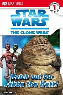 Star Wars: The Clone Wars - Watch Out for Jabba the Hutt! Star Wars: The Clone Wars - Watch Out for Jabba the Hutt!(Star Wars: Dorling Kindersley)Simon BeecraftJabba the Hutt is back and badder than ever, in this tie-in reader to the full-length CGI-anima