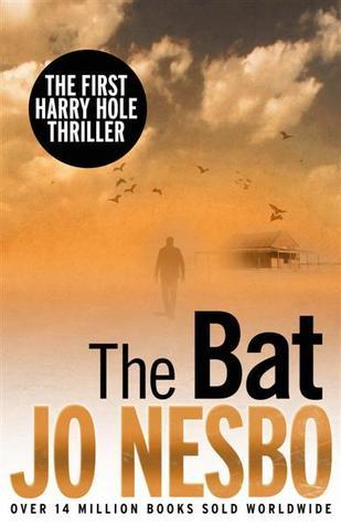 The Bat (Harry Hole #1) Jo NesboHARRY IS OUT OF HIS DEPTH.Detective Harry Hole is meant to keep out of trouble. A young Norwegian girl taking a gap year in Sydney has been murdered, and Harry has been sent to Australia to assist in any way he can.HE'S NOT