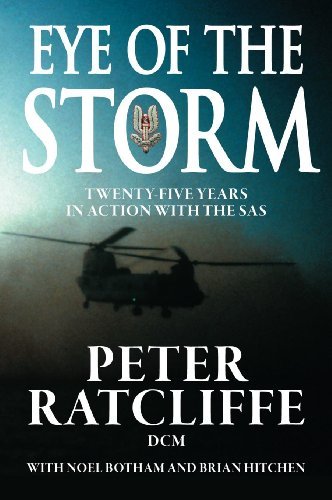 Eye of the Storm: 25 Years in Action with the SAS Peter RatcliffeA fast-paced, dramatic, funny and occasionally disturbing account of Peter Ratcliffe's 25-year career in the SAS. It is laced with first-hand descriptions of ferocious and bloody fighting, s