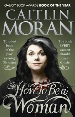 How to Be a Woman Caitlin Moran"It's a good time to be a woman: we have the vote and the Pill, and we haven't been burnt as witches since 1727. However, a few nagging questions do remain...Why are we supposed to get Brazilians? Should we use Botox? Do men