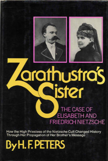 Zarathustras Sister: The Case of Elisabeth and Friedrich Nietzsche HF PetersHow the High Priestess of the Nietzsche Cult Changed History Through Her Propagation of Her Brother's Message