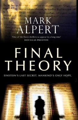 Final Theory Mark AlpertPhysicist Mark Alpert's debut novel is a fast-paced thriller in which a man finds himself caught in the middle of a race to find a scientific theory. It was Einstein's wish to find a universal theory of everything. Now it seems tha