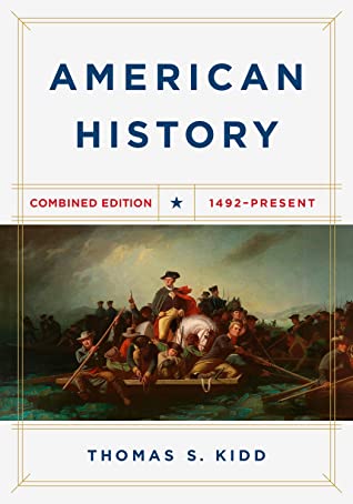 American History, Combined Edition: 1492 - Present Thomas S KiddIn this combined edition, the full content of volumes 1 and 2 of Thomas Kidd’s American History are brought together in a single, accessible textbook. This sweeping narrative spans the full s