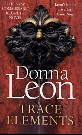 Trace Elements (Commissario Brunetti #29) Donna LeonA woman’s cryptic dying words in a Venetian hospice lead Guido Brunetti to uncover a threat to the entire region in Donna Leon’s haunting twenty-ninth Brunetti novel.When Dottoressa Donato calls the Ques