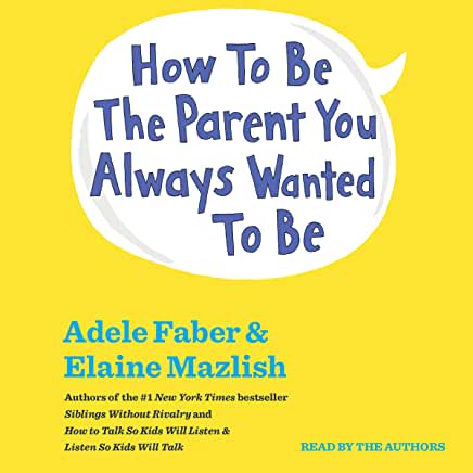 How to be the Parent You Always Wanted to Be Adele Faber and Elaine MazlishFrom the #1 New York Times bestselling authors of How To Talk So Kids Will Listen & Listen So Kids Will Talk and Siblings Without Rivalry, a new edition of the timeless paperback a