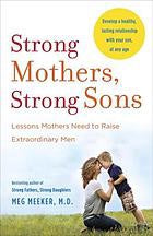 Strong Mothers, Strong Sons Meg Meeker, MD"Meg Meeker, M.D., acclaimed author of Strong Fathers, Strong Daughters, now turns to an equally powerful relationship in the family: the one between mother and son. From the moment a mother holds her newborn son,