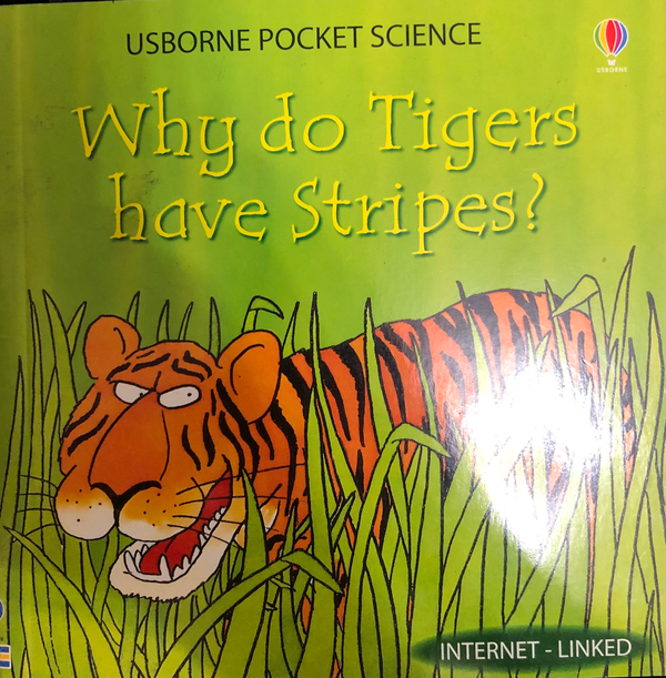 Why Do Tigers Have Stripes? Usborne Pocket Science-- Introduces young children to fundamental aspects of nature, science and technology-- Inspired by the questions children ask about the world around them-- Simple text and detailed illustrations answer qu