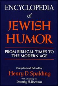 Encyclopedia Of Jewish Humor; From Biblical Times To The Modern Age Henry D SpaldingSpalding allows 40 centuries of Jewry to speak for itself, not through tears, but laughter; sometimes with a sigh, but mostly in jubilant fashion.