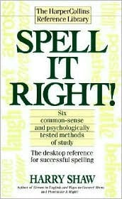 Spell It Right! Harry ShawSAY GOOD-BYE TOEMBARRASSING SPELLING ERRORSWrite with confidence at school, at home, or in the officeusing time-tested spelling techniques that really work.Perfect for problem spellers, this guide contains rulesand quick tips tha