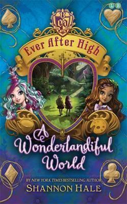 A Wonderlandiful World (Ever After High #3) Shannon HaleAt Ever After High, students are expected to sign the Storybook of Legends, pledging to follow in their fairy tale parents' footsteps. But when Raven Queen came along, things became fairy, fairy conf