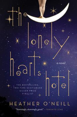 The Lonely Hearts Hotel Heather O'NeillLonglisted for the 2017 Baileys Women's Prize for FictionA Globe and Mail Most Anticipated BookA NOW Magazine Book You Have to ReadA Toronto Star Book We Can't Wait to Read"Heather O'Neill is just getting better and