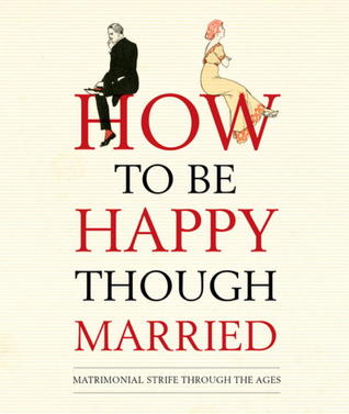 How To Be Happy Though Married How to be Happy Though MarriedOld House BooksThis pocket handbook of matrimonial guidance brings together the wisdom imparted to newlyweds throughout the ages. From the advice of Ancient Greek philosophers (e.g. keep your wi