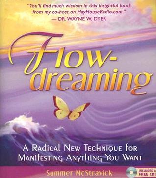 FlowDreaming: A Radical New Technique for Manifesting Anything You Want Summer McStravickThis beautiful hardcover book comes with an instructional CD to teach you the art of Flowdreaming. Author Summer McStravick pioneered this fascinating technique that