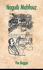 The Beggar Naguib MahfouzThe Beggar, set in Cairo in the early 1950s, portrays the psychological torment of Omar, an ardent revolutionary in youth who in middle age has been left behind by Nasser's Revolution. His conscience has fled. As he struggles with