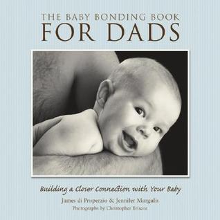 The Baby Bonding Book for Dads The Baby Bonding Book for Dads: Building a Closer Connection with Your BabyJames Di Properzio and Jennifer MargulisMany new dads have never even held a baby, or they have little or no experience in taking care of babies. Men