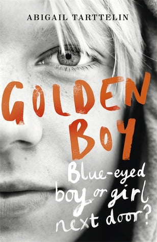 Golden Boy Abigail TarttelinMax Walker: blue-eyed boy or girl next door?To the outside world, Max Walker is a golden boy: a loving son and brother, the perfect student, captain of the football team and every girl's dream boyfriend.But Max was born interse