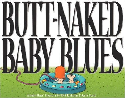 Butt-Naked Baby Blues: A Baby Blues Treasury Rick Kirkman and Jerry ScottBaby Blues is one of today's top strips and considered among the best family comic strips ever.Butt-Naked Baby Blues chronicles the never-ending mayhem of the McPherson household in