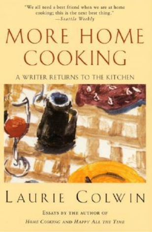 More Home Cooking: A Writer Returns to the Kitchen Laurie ColwinMore Home Cooking, like its predecessor, Home Cooking, is an expression of Laurie Colwin's lifelong passion for cuisine. In this delightful mix of recipes, advice, and anecdotes, she writes a