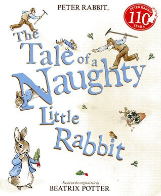 Peter Rabbit: The Tale of a Naughty Little Rabbit Beatrix Potter This is the story of Peter Rabbit, a naughty rabbit who doesn't listen to his mother and sneaks into a nearby garden. In the garden, Peter stumbles across a grumpy farmer and loses his shiny