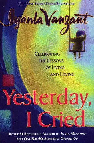 Yesterday, I Cried Iyanla Vanzant“The most powerful spiritual healer, fixer, teacher on the planet.” —Oprah WinfreyWhat is the lesson in abuse, neglect, abandonment, rejection? What is the lesson when you lose someone you really love? Just what are the le