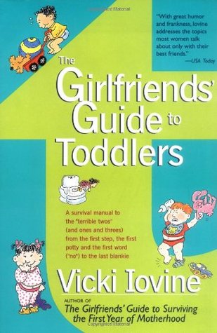 The Girlfriends' Guide to Toddlers Vicki IovineWith a combined total of over 300,000 Girlfriends' Guides in print, Vicki Iovine offers the kind of tongue-in-cheek humor and straight-from-the-hip advice that has made her one of today's most popular authori