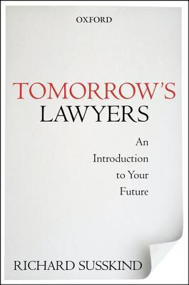 Tomorrow's Lawyers: An Introduction to Your Future Richaed SusskindIn his newest provocative and forward-looking volume on the legal profession, Richard Susskind-the best-selling author of The End of Lawyers? and The Future of Law-predicts fundamental and