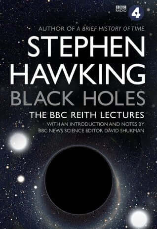 Black Holes: The Reith Lectures Stephen Hawking“It is said that fact is sometimes stranger than fiction, and nowhere is that more true than in the case of black holes. Black holes are stranger than anything dreamed up by science fiction writers.”In 2016 P