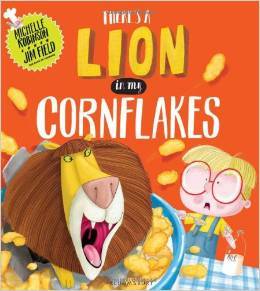 There's a Lion in My Cornflakes Michelle Robinson and Jim FieldHave you ever collected coupons from a cereal box? Maybe you were saving them up for a book or a toy. Well, when Dan and his brother decide to collect 100 coupons so that they can have their v