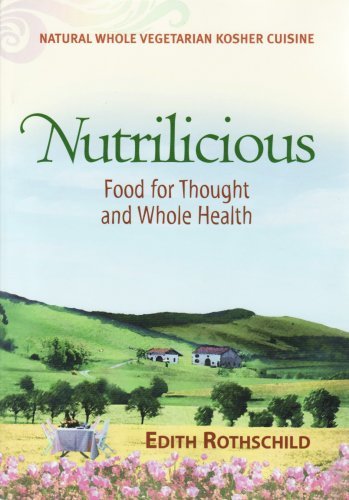 Nutrilicious: Food for Thought and Whole Health: Natural Whole Vegetarian Kosher Edith RothschildAn easy-to-read vegetarian cookbook, containing all the recipes needed for a healthier lifestyle, with the least amount of time and effort in the kitchen. The