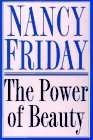 The Power of Beauty: A Cultural Memoir of Beauty and Desire Nancy FridayFrom the diaphragm to the WonderBra, the author of such classic books as My Secret Garden and My Mother/My Self traces the past 25 years of changes in women's attitudes about self-est