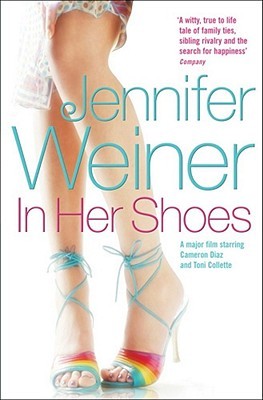 In Her Shoes Jennifer WeinerRose and Maggie think they have nothing in common but a childhood tragedy, shared DNA and the same size feet, but they are about to find out that they're more alike than they'd ever believe.