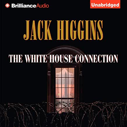 The White House Connection (Sean Dillon #7) Jack HigginsThe master of intrigue and suspense reunites the unforgettable team of his smash bestseller The President's Daughter to stop an unidentifed assassin--a woman who walks the streets of Manhattan, stalk