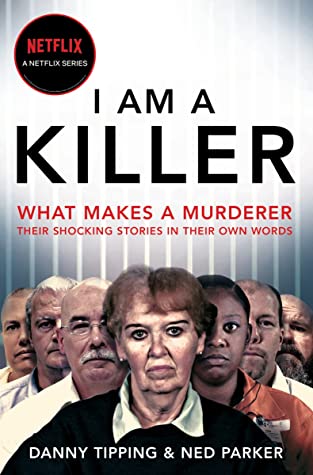 I Am A Killer: What Makes a Murderer, Their Shocking Stories in Their Own Words Danny Tipping and Ned ParkerI Am A Killer: What makes a murderer, their shocking stories in their own words
