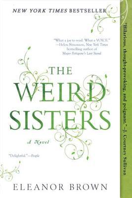 The Weird Sisters Eleanor Brown The beloved New York Times bestseller from acclaimed author Eleanor Brown about three sisters who love each other, but just don't happen to like each other very much.Three sisters have returned to their childhood home, reun