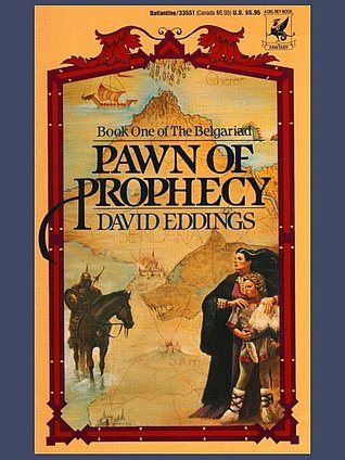 Pawn of Prophecy (The Belgariad #1) David EddingsA magnificent epic set against a history of seven thousand years of the struggles of Gods and Kings and men - of strange lands and events - of fate and a prophecy that must be fulfilled! THE BELGARIADLong a