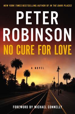 No Cure for Love Peter RobinsonFeaturing a foreword by Michael Connelly, this relentlessly suspenseful thriller from the New York Times bestselling and Edgar award-winning author of the Inspector Banks novels marks the first time that Peter Robinson has s