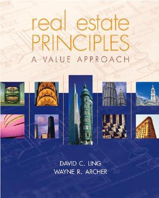 Real Estate Principles: A Value Approach David C Ling and Wayne R ArcherReal Estate Principles explores principles of today's changing real estate market, with a strong focus on understanding how property values are created, maintained, increased, or dest