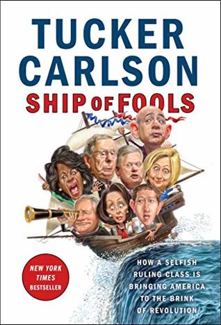 Ship of Fools: How a Selfish Ruling Class Is Bringing America to the Brink of Re Tucker CarlsonThe host of Fox News Channel’s Tucker Carlson Tonight offers a blistering critique of the new American ruling class, the elites of both parties, who have taken