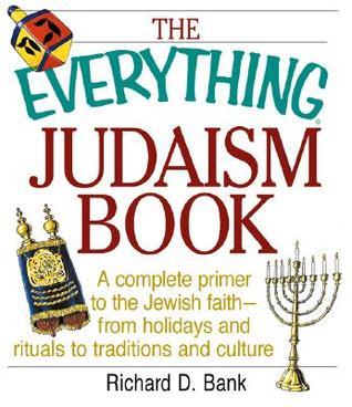 The Everything Judaism Book: A Complete Primer to the Jewish Faith Richard BankJudaism has survived for four millennia, and many of its customs, laws, and traditions have remained exactly the same today as in the days of Abraham, Isaac, and Jacob. The Eve