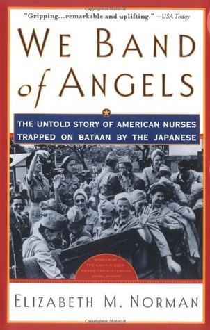 We Band of Angels: The Untold Story of American Nurses Trapped on Bataan by the Elizabeth M NormanWe Band of Angels: The Untold Story of American Nurses Trapped on Bataan by the JapaneseHailed by "The New York Times Book Review" as a "grippingly told" sto