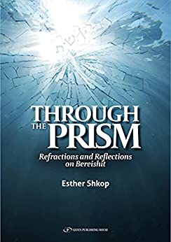 Through the Prism: Refractions and Reflections on Bereshit Esther ShkopSefer Bereishit ― the Book of Genesis ―relates the stories of our Patriarchs and Matriarchs. So little is known about their struggles and achievements, and their spiritual stature is b