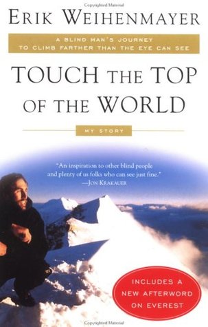 Touch the Top of the World Erik WeinhenmayerTouch the Top of the World: A Blind Man's Journey to Climb Farther than the Eye Can SeeErik Weihenmayer was born with retinoscheses, a degenerative eye disorder that would leave him blind by the age of thirteen.